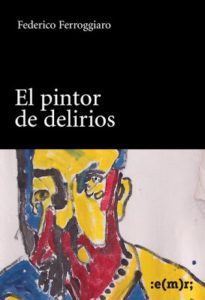 «El pintor de delirios», de Federico Ferroggiaro